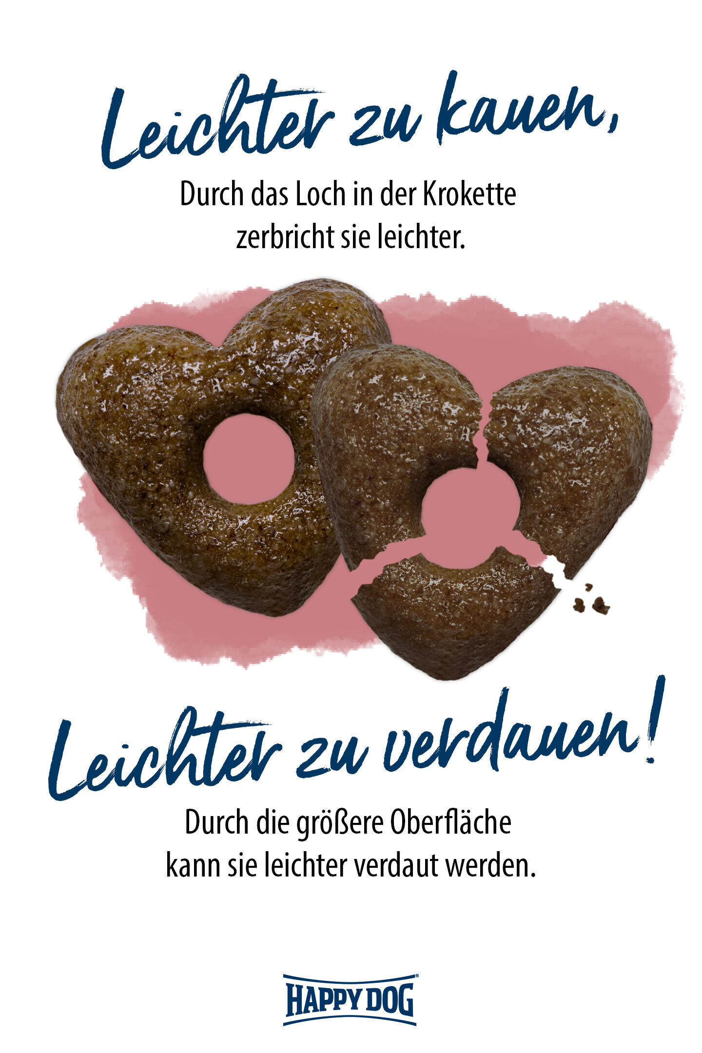 Herzförmige Kroketten mit Loch, Darstellung des Zerbrechens, Text: „Leichter zu kauen… Leichter zu verdauen!“, Marke: Happydog.